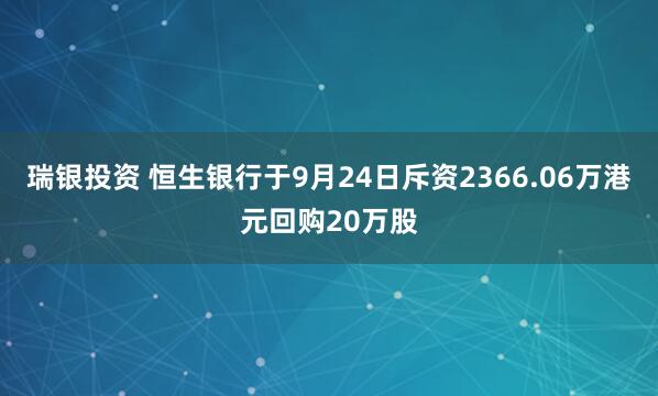 瑞银投资 恒生银行于9月24日斥资2366.06万港元回购20万股