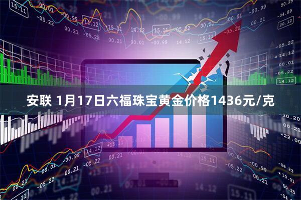 安联 1月17日六福珠宝黄金价格1436元/克